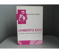 Umberto Eco: Philosophy, Semiotics and the Work of Fiction (Key Contemporary Thinkers)