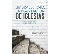 Umbrales Para La Plantacion De Iglesias: Una Guia Centrada En El Evangelio