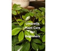Umbrella Plant Care Plant for beginners: The only book you need for caring and growing the Umbrella plant whether your new to house plants or you're an experienced house parent