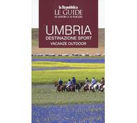 Umbria. Destinazione sport. Vacanze outdoor. Le guide ai sapori e ai piaceri (Le Guide di Repubblica)