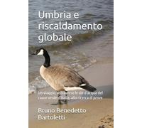 Umbria e riscaldamento globale: Un viaggio, attraverso le vie d’acqua del cuore verde d’Italia, alla ricerca di prove (saggi)