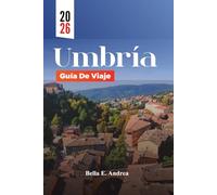 UMBRÍA GUÍA DE VIAJE 2026: Explore Asís, Perugia, Orvieto y Spoleto con las principales atracciones, joyas ocultas, gastronomía local y rutas del vino para una aventura inolvidable en Italia