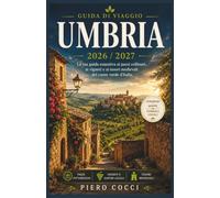 Umbria Guida Di Viaggio 2026 / 2027: La tua guida esaustiva ai paesi collinari, ai vigneti e ai tesori medievali del cuore verde d'Italia.