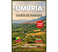 UMBRIA GUIDA DI VIAGGIO 2026-2027: Un itinerario pratico tra Perugia, Assisi, Orvieto e il cuore verde d'Italia.