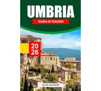 UMBRIA GUIDA DI VIAGGIO 2026: Città arroccate, dove alloggiare, uliveti, itinerari artigianali e consigli di viaggio attraverso il tranquillo cuore dell'Italia
