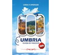 UMBRIA GUIDA DI VIAGGIO 2026: Scopri Assisi, Perugia, villaggi medievali, cucina locale, tesori culturali e indimenticabili avventure italiane