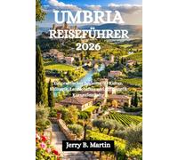 UMBRIA REISEFÜHRER 2026: Ein praktischer Begleiter für Kultur, Kulinarik, Landschaften und entspannte Kurzaufenthalte