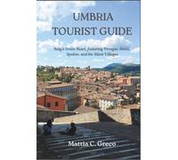 UMBRIA TOURIST GUIDE: Italy’s Green Heart, featuring Perugia, Assisi, Spoleto, and the Silent Villages