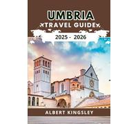 UMBRIA TRAVEL GUIDE 2025 - 2026: Explore Hill Towns, Culture, Cuisine, and Nature in Italy’s Green Heart