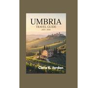 UMBRIA TRAVEL GUIDE 2025 - 2026: Uncover Hidden Gems, Breathtaking Landscapes, and Timeless Traditions That Define the Heart of Italy