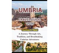 UMBRIA TRAVEL GUIDE 2025: A Journey Through Art, Tradition, and Breathtaking Umbrian Adventures
