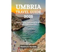UMBRIA TRAVEL GUIDE 2025: Discover Timeless Traditions, and the Quiet Beauty of Italy’s Green Heart