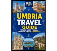 UMBRIA Travel Guide 2026-2027: A Complete Guide To Assisi, Perugia, Orvieto, Spoleto, Historic Hill Towns, Local Food, Wine Routes, Hidden Gems, And Easy Itineraries