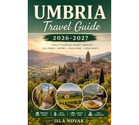 UMBRIA Travel Guide 2026-2027: A First-Time Traveler’s Guide To Assisi, Perugia, Orvieto, Spoleto, Lake Trasimeno, Medieval Hill Towns, Food, Wine, Hidden Gems, And Easy Itineraries