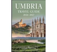 Umbria Travel Guide 2026-2027: A First-Time Visitor’s Complete Guide to Assisi, Perugia, Orvieto, Lake Trasimeno, medieval hill towns, local food and ... authentic slow travel in Italy’s Green Heart