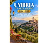 Umbria Travel Guide 2026-2027: An Insider's Companion to Perugia, Assisi, Orvieto, Spoleto, Gubbio, Lake Trasimeno and the Hill Towns of Italy's Green Heart