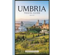 Umbria Travel Guide 2026-2027: Discover Perugia, Assisi, Orvieto Cathedral, Lake Trasimeno, the Marmore Falls, Castelluccio's Flowering Plains, Gubbio, and Montefalco Wine Country