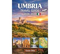 Umbria Travel Guide 2026-2027: Enjoy Perugia, Assisi, Orvieto, Spoleto, Gubbio, Todi, Spello, Montefalco, and Lake Trasimeno with Top Attractions, Detailed Maps, and Essential Travel Tips