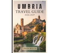 Umbria Travel Guide 2026-2027: From Assisi and Orvieto to Spoleto, Norcia, Gubbio, and Perugia - Hill Towns, Truffle Country, Sagrantino Wines, and the Secrets of Italy's Green Heart