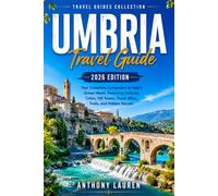 Umbria Travel Guide 2026 Edition: Your Complete Companion to Italy's Green Heart, Featuring Umbrian Cities, Hill Towns, Food, Wine, Trails, and Hidden Secrets