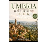 Umbria Travel Guide 2026: Hidden Gems, Scenic Towns, Food & Wine, and Smart Itineraries for an Authentic Italian Escape