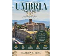 UMBRIA TRAVEL GUIDE 2027: The Ultimate Insider Guide to Assisi, Perugia, Hidden Villages, Italy’s Green Heart, Scenic Itineraries, Food, Wine & Slow Travel.