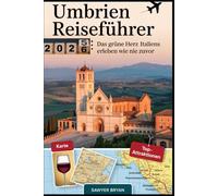 Umbrien Reiseführer 2025-2026: Das grüne Herz Italiens erleben wie nie zuvor: Entdecken Sie Assisi, Orvieto, Perugia, Spoleto, Gubbio und mehr - ... und Weinrouten und unvergessliche Erlebnis