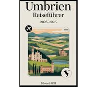 Umbrien Reiseführer 2025-2026: Entdecken Sie Assisi, Perugia, Orvieto und die verborgenen Schätze des Herzens Italiens