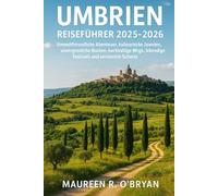 Umbrien Reiseführer 2025-2026: Umweltfreundliche Abenteuer, kulinarische Juwelen, unvergessliche Routen, nachhaltige Wege, lebendige Festivals und versteckte Schätze