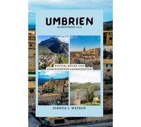 Umbrien Reiseführer 2025: Kultur, Küche und faszinierende Landschaften
