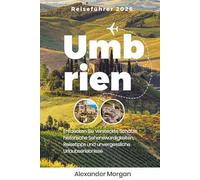 UMBRIEN REISEFÜHRER 2026: Entdecken Sie versteckte Schätze, historische Sehenswürdigkeiten, Reisetipps und unvergessliche Urlaubserlebnisse
