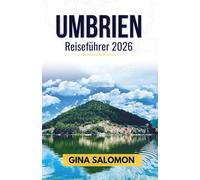 Umbrien Reiseführer 2026: Entdeckung versteckter Dörfer, Weinrouten & heiliger Pfade im zeitlosen Herzen Italiens (Comprehensive Adventure Travel Collection)