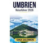 Umbrien Reiseführer 2026: Entdeckung versteckter Dörfer, Weinrouten & heiliger Pfade im zeitlosen Herzen Italiens (Comprehensive Adventure Travel Collection)