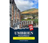 UMBRIEN Reiseführer 2026: Erkunden Sie mittelalterliche Städte, sanfte Hügel und kulinarische Köstlichkeiten in Perugia, Assisi und darüber hinaus