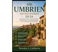 Umbrien Reiseführer 2026: Verborgene Schätze, malerische Städte, Kulinarik & Wein und clevere Reiserouten für einen authentischen Italienurlaub