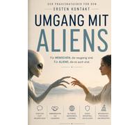 Umgang mit Aliens - Ratgeber für den ersten Kontakt: Für Menschen die neugierig sind. Für Aliens, die es auch sind.