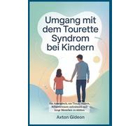 Umgang mit dem Tourette Syndrom bei Kindern: Ein Arbeitsbuch, um Tics zu lindern, Selbstvertrauen aufzubauen und junge Menschen zu stärken