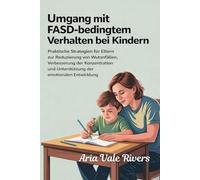 Umgang mit FASD-Verhaltensstörungen bei Kindern: Praktische Strategien für Eltern zur Reduzierung von Wutanfällen, zur Verbesserung der Konzentration und zur Unterstützung der emotionalen Entwicklung