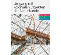 Umgang mit kolonialen Objekten der Naturkunde: Empfehlungen, Forschung, Reflexionen