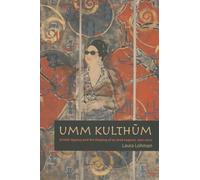 Umm Kulthum: Artistic Agency and the Shaping of an Arab Legend, 1967-2007 (Music / Culture)
