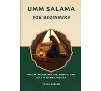 Umm Salama for Beginners: Understanding Her Life, Wisdom, and Role in Islamic History (Islamic Scholars & Companions "For Beginners)
