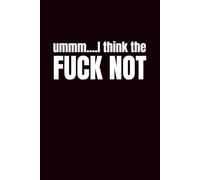 Ummm... I Think The Fuck Not: Funny Blank Notebook | Sarcastic Lined Notebook | Funny Notebook For Office | Sarcastic Humor Notebook | Coworker Gifts Funny