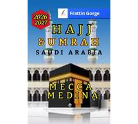Umrah and Hajj Travel Guide to Mecca & Medina 2026: Step-by-Step Worship Guide with Maps, Hotels, Transport, Health Tips, Safety Rules, Digital Tools, and Pilgrim Itineraries