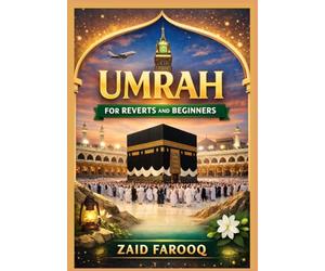 Umrah for Reverts and Beginners: A Step-by-Step Guide to the Lesser Pilgrimage: Preparation, Rituals, and Practical Advice for First-Time Pilgrims (Zaid Farooq Islamic Series)