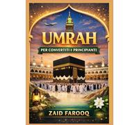 Umrah per convertiti e principianti: Guida passo passo al pellegrinaggio minore: preparazione, rituali e consigli pratici per i pellegrini alle prime armi. (Serie islamica di Zaid Farooq)