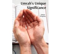 Umrah’s Unique Significance: Rituals, Remembrances And Cultural Insights Into Islamic Traditions