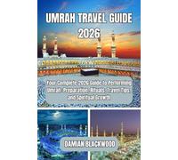UMRAH TRAVEL GUIDE 2026: Your Complete 2026 Guide to Performing Umrah: Preparation, Rituals, Travel Tips, and Spiritual Growth