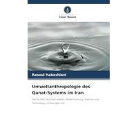 Umweltanthropologie des Qanat-Systems im Iran: Der Konflikt zwischen Wasser, Modernisierung, Tradition und Technologie im heutigen Iran