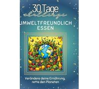 Umweltfreundlich essen: Verändere deine Ernährung, rette den Planeten