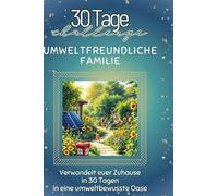Umweltfreundliche Familie: Verwandelt euer Zuhause in 30 Tagen in eine umweltbewusste Oase